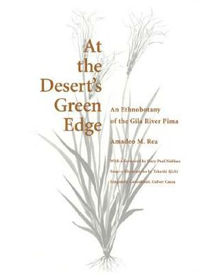 At the Desert's Green Edge: An Ethnobotany of the Gila River Pima by Amadeo M. Rea