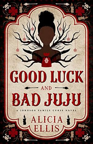 Good Luck and Bad Juju by Alicia Ellis