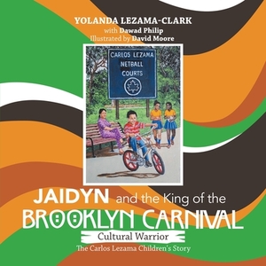 Cultural Warrior Jaidyn and the King of the Brooklyn Carnival: The Carlos Lezama Children's Story by Yolanda Lezama-Clark, Dawad Philip, David Moore