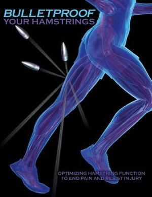 Bulletproof Your Hamstrings: Optimizing Hamstring Function to End Pain and Resist Injury by Jim Johnson