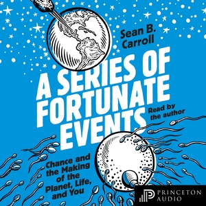 A Series of Fortunate Events: Chance and the Making of the Planet, Life, and You by Sean B. Carroll