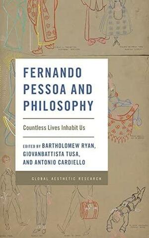 Fernando Pessoa and Philosophy: Countless Lives Inhabit Us by Giovanbattista Tusa, António Cardiello, Bartholomew Ryan