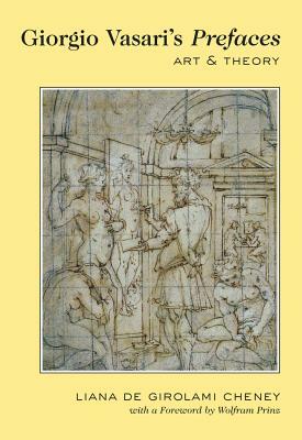 Giorgio Vasari's Prefaces; Art and Theory- With a foreword by Wolfram Prinz by Liana De Girolami Cheney