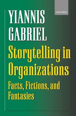 Storytelling in Organizations: Facts, Fictions, and Fantasies by Yiannis Gabriel