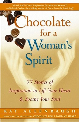 Chocolate for a Woman's Spirit: 77 Stories of Inspiration to Life Your Heart and Sooth Your Soul by Kay Allenbaugh