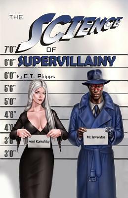 The Science of Supervillainy: Book Four of the Supervillainy Saga by C. T. Phipps