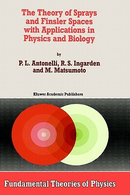 The Theory of Sprays and Finsler Spaces with Applications in Physics and Biology by M. Matsumoto, Roman S. Ingarden, P. L. Antonelli