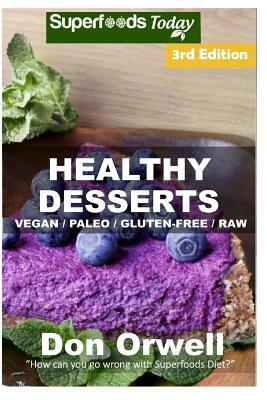 Healthy Desserts: 70+ Quick & Easy Cooking, Gluten-Free Cooking, Wheat Free Cooking, Paleo Desserts, Whole Foods Diet, Dessert & Sweets by Don Orwell