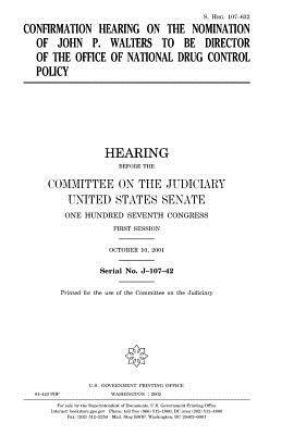 Confirmation hearing on the nomination of John P. Walters to be Director of the Office of National Drug Control Policy by United States Senate, Committee on the Judiciary, United States Congress