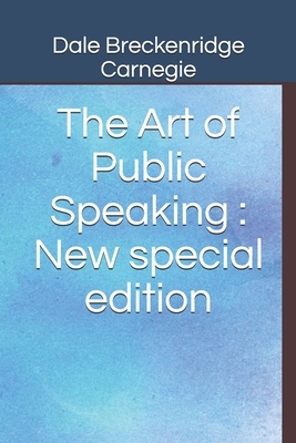 The Art of Public Speaking: New special edition by Dale Breckenridge Carnegie