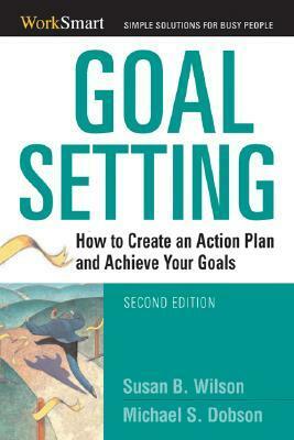 Goal Setting: How to Create an Action Plan and Achieve Your Goals by Michael S. Dobson, Susan B. Wilson