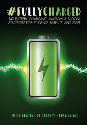 #FULLYCHARGED: 140 Battery Charging Maslow & Bloom Strategies for Students, Parents, and Staff by P.J. Caposey, Rosa Isiah, Julie Adams