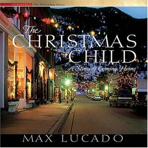 The Christmas Child: A Story of Coming Home by Max Lucado