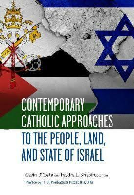 Contemporary Catholic Approaches to the People, Land, and State of Israel by Gavin D'Costa, Faydra Shapiro
