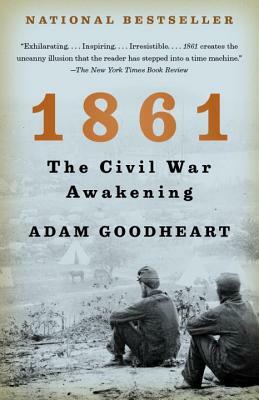 1861: The Civil War Awakening by Adam Goodheart