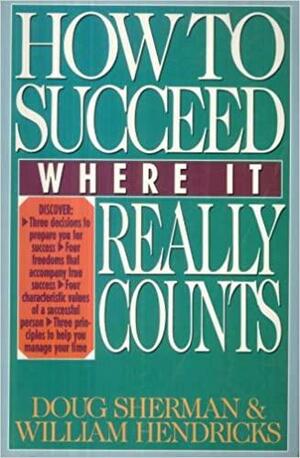 How to Succeed Where It Really Counts by Doug Sherman, William D. Hendricks