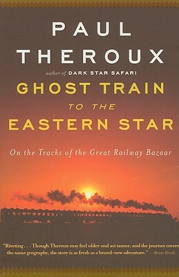 Ghost Train to the Eastern Star: On the Tracks of the Great Railway Bazaar by Paul Theroux