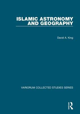 Islamic Astronomy and Geography by David A. King