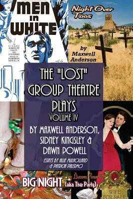 The Lost Group Theatre Plays: Vol IV: Men in White, Big Night, & Night Over Taos by Sidney Kingsley, Maxwell Anderson