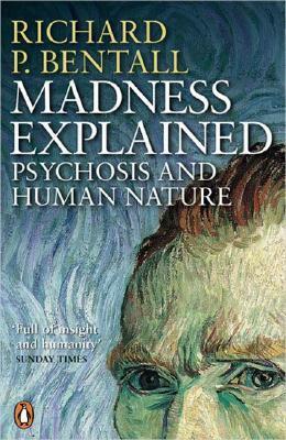 Madness Explained: Psychosis and Human Nature by Richard P. Bentall, Aaron T. Beck