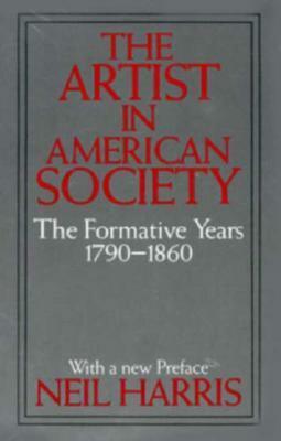 The Artist in American Society: The Formative Years by Neil Harris