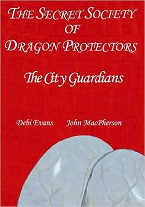 The City Guardians - The Secret Society of the Dragon Protectors by John Macpherson, Debi Evans