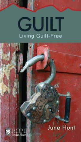 Guilt: Living Guilt Free by June Hunt