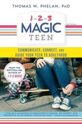 1-2-3 Magic Teen: Communicate, Connect, and Guide Your Teen to Adulthood by Thomas W. Phelan