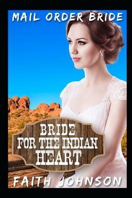 Mail Order Bride: Bride for the Indian Heart: Clean and Wholesome Western Historical Romance by Faith Johnson