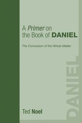 A Primer on the Book of Daniel by Ted Noel