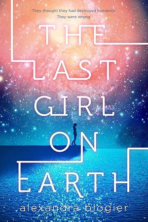 The Last Girl On Earth by Alexandra Blogier