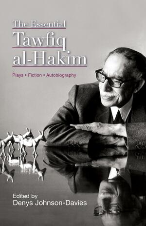 The Essential Tawfiq Al-Hakim by Tawfiq al-Hakim