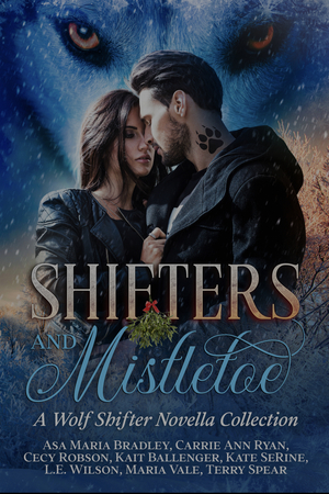 Shifters and Mistletoe: A Wolf Shifter Novella Collection by Cecy Robson, Kate SeRine, Asa Maria Bradley, L.E. Wilson, Maria Vale, Carrie Ann Ryan, Terry Spear, Kait Ballenger