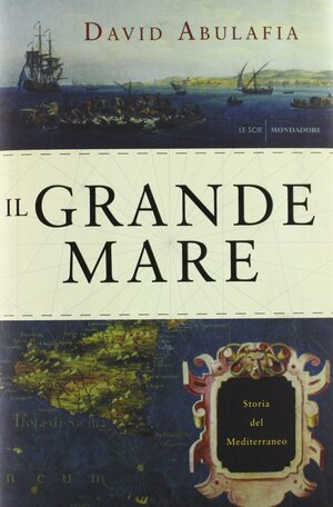 Il grande mare: Storia del Mediterraneo by David Abulafia