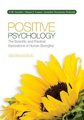 Positive Psychology: The Scientific and Practical Explorations of Human Strengths by C.R. Snyder, Jennifer T. Pedrotti, Shane J. Lopez