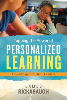 Tapping the Power of Personalized Learning: A Roadmap for School Leaders by James Rickabaugh