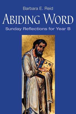 Abiding Word: Sunday Reflections for Year B by Barbara E. Reid