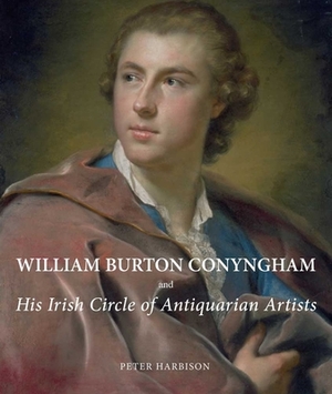 William Burton Conyngham and His Irish Circle of Antiquarian Artists by Peter Harbison