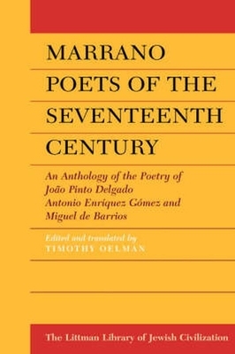 Marrano Poets of the Seventeenth Century: An Anthology of the Poetry of Joao Pinto Delgado, Antonio Enriquez Gomez and Miguel de Barrios by 