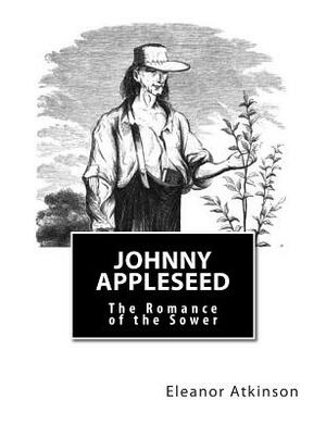 Johnny Appleseed: The Romance of the Sower by Eleanor Atkinson