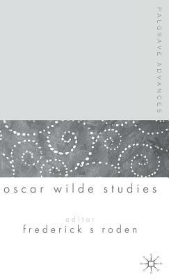 Palgrave Advances in Oscar Wilde Studies by Frederick S. Roden