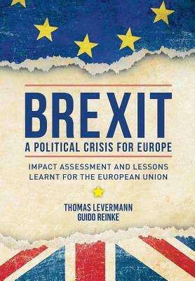 Brexit: A Political Crisis for Europe: Impact Assessment and Lessons Learnt for the European Union by Guido Reinke, Thomas Levermann