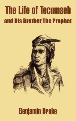 The Life of Tecumseh and His Brother The Prophet by Benjamin Drake