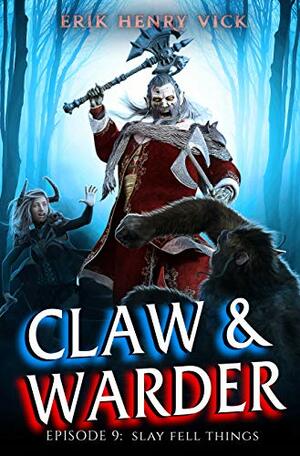 Slay Fell Things: CLAW & WARDER Episode 9 by Erik Henry Vick