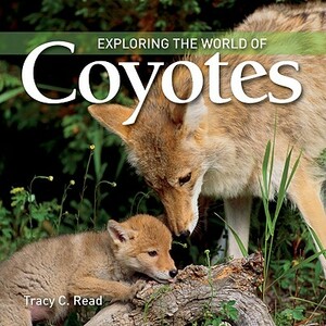 Exploring the World of Coyotes by Tracy Read