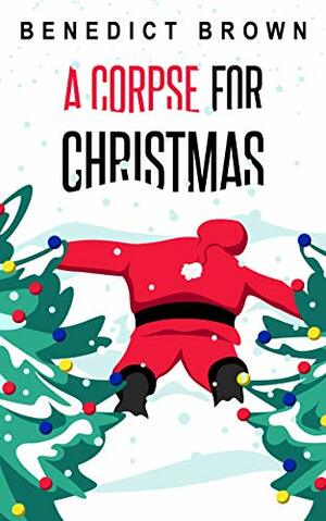A Corpse for Christmas: A Warm and Witty Standalone Christmas Mystery by Benedict Brown