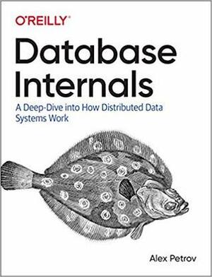 Database Internals: A deep-dive into how distributed data systems work by Alex Petrov