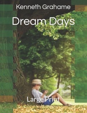 Dream Days: Large Print by Kenneth Grahame