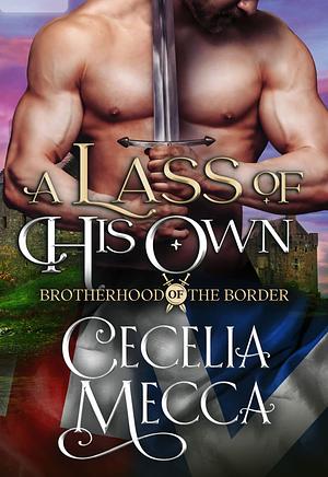 A Lass of His Own (Brotherhood of the Border Book 6) by Cecelia Mecca