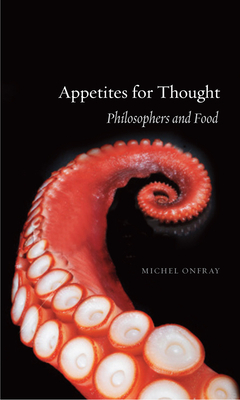 Appetites for Thought: Philosophers and Food by Michel Onfray